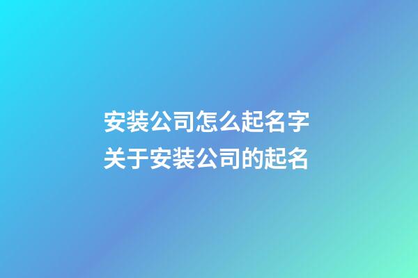 安装公司怎么起名字 关于安装公司的起名-第1张-公司起名-玄机派